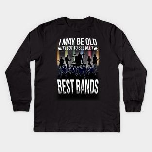 I May Be Old, But I Got To See All Of THe Best Bands! Kids Long Sleeve T-Shirt